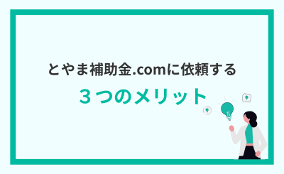 とやま補助金.comに申請依頼するメリット
